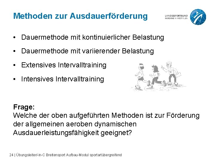 Methoden zur Ausdauerförderung • Dauermethode mit kontinuierlicher Belastung • Dauermethode mit variierender Belastung •