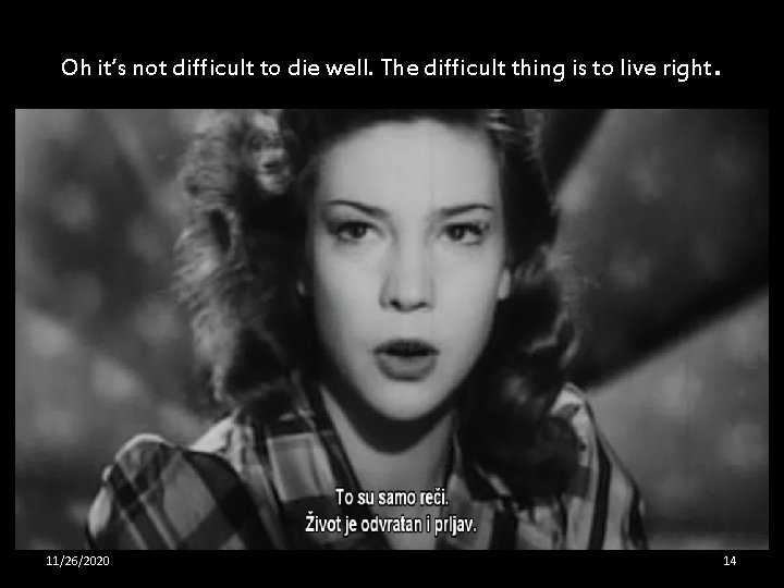 Oh it’s not difficult to die well. The difficult thing is to live right