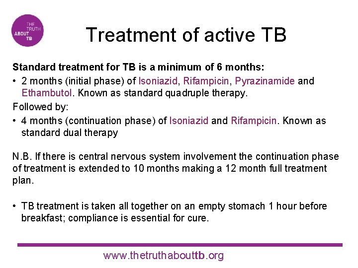 Treatment of active TB Standard treatment for TB is a minimum of 6 months: