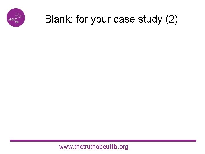Blank: for your case study (2) www. thetruthabouttb. org 