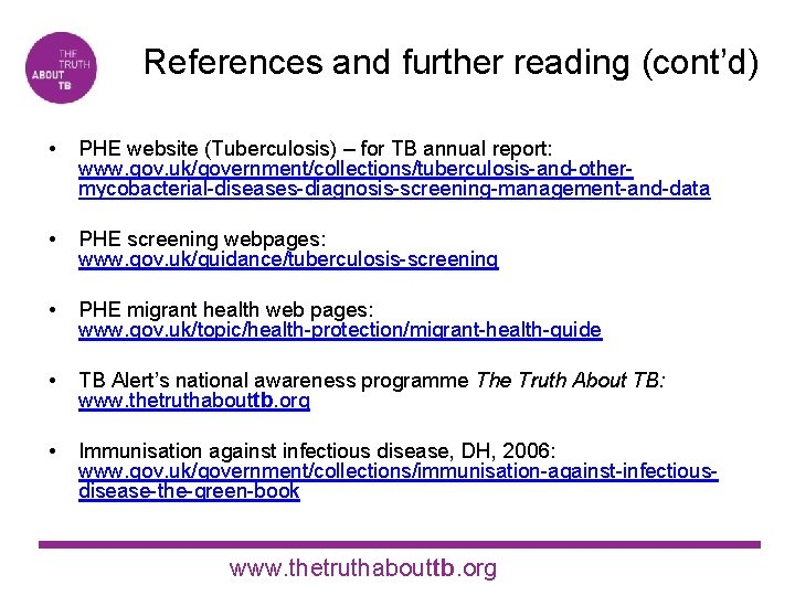 References and further reading (cont’d) • PHE website (Tuberculosis) – for TB annual report: