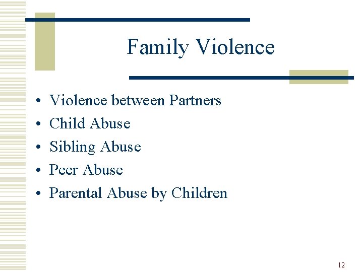 Family Violence • • • Violence between Partners Child Abuse Sibling Abuse Peer Abuse