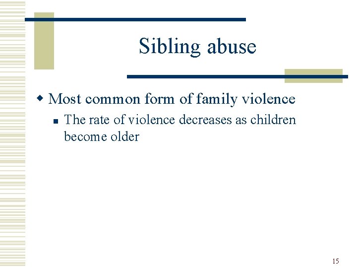 Sibling abuse w Most common form of family violence n The rate of violence