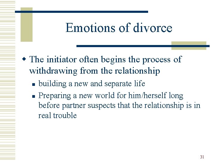 Emotions of divorce w The initiator often begins the process of withdrawing from the