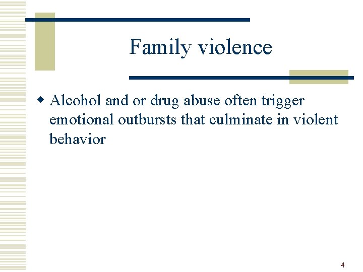 Family violence w Alcohol and or drug abuse often trigger emotional outbursts that culminate