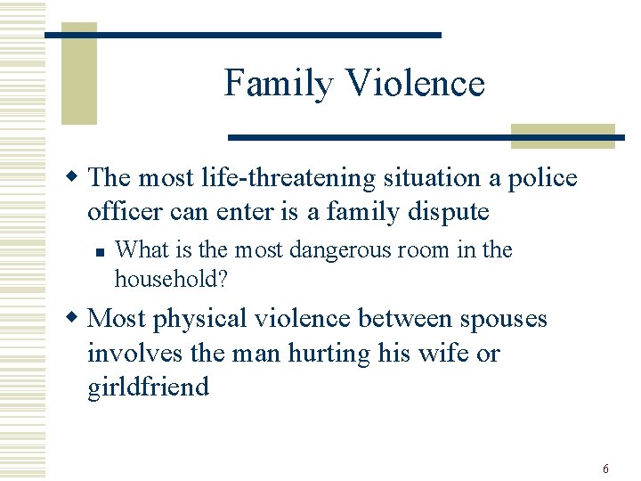 Family Violence w The most life-threatening situation a police officer can enter is a