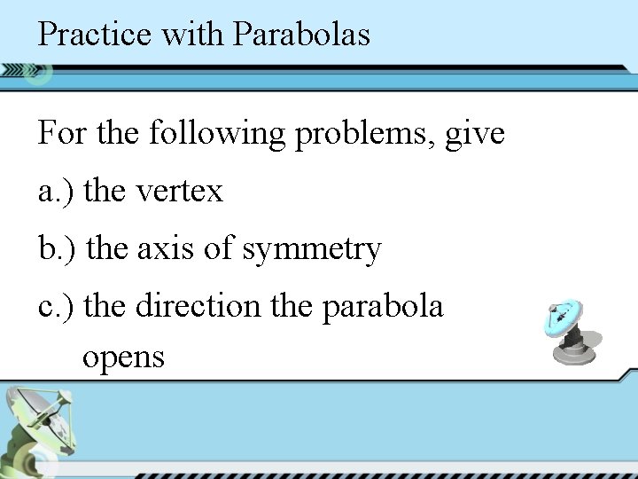 Practice with Parabolas For the following problems, give a. ) the vertex b. )