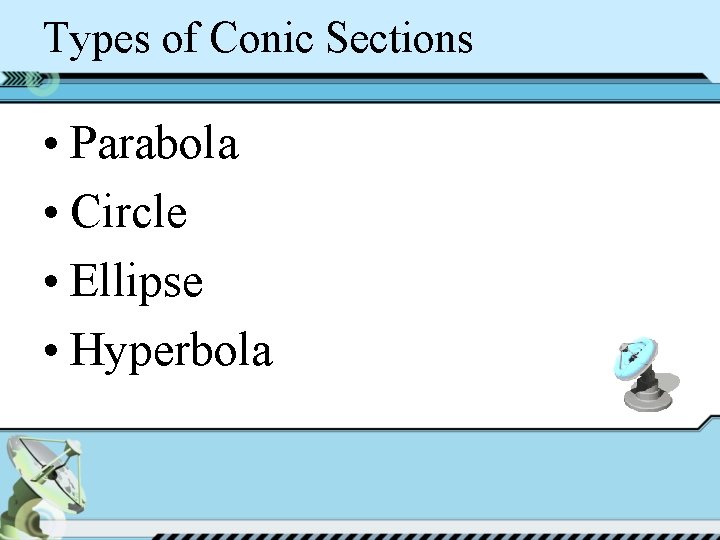 Types of Conic Sections • Parabola • Circle • Ellipse • Hyperbola 