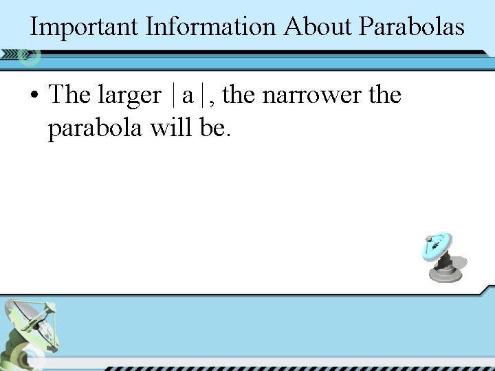 Important Information About Parabolas • The larger a , the narrower the parabola will