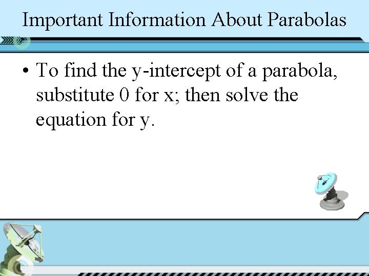 Important Information About Parabolas • To find the y-intercept of a parabola, substitute 0