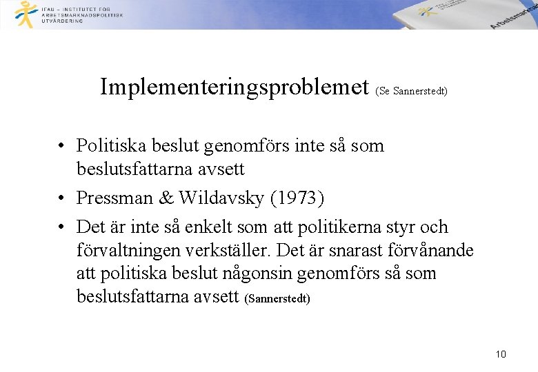 Implementeringsproblemet (Se Sannerstedt) • Politiska beslut genomförs inte så som beslutsfattarna avsett • Pressman