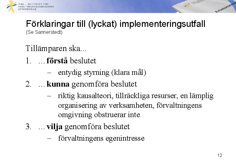 Förklaringar till (lyckat) implementeringsutfall (Se Sannerstedt) Tillämparen ska. . . 1. …förstå beslutet –