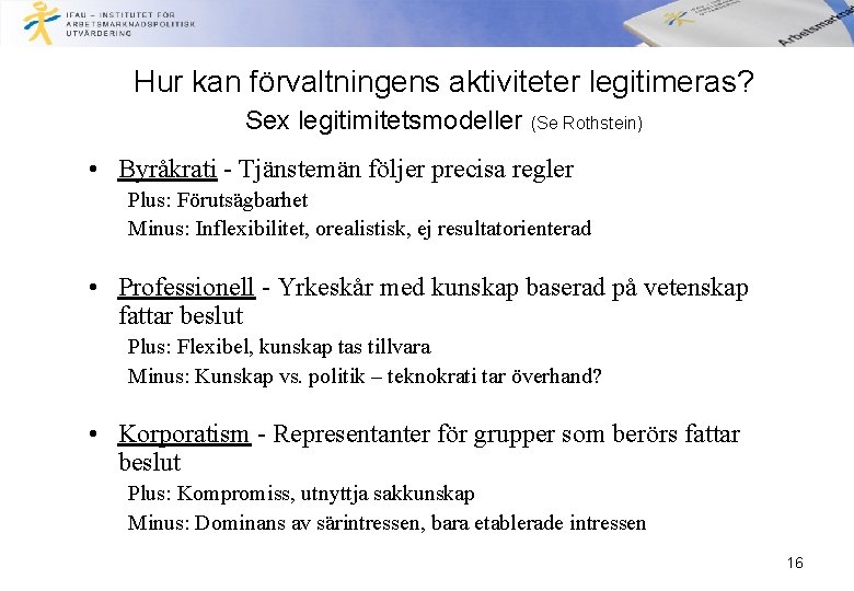 Hur kan förvaltningens aktiviteter legitimeras? Sex legitimitetsmodeller (Se Rothstein) • Byråkrati - Tjänstemän följer