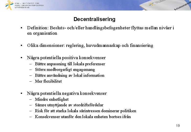 Decentralisering • Definition: Besluts- och/eller handlingsbefogenheter flyttas mellan nivåer i en organisation • Olika