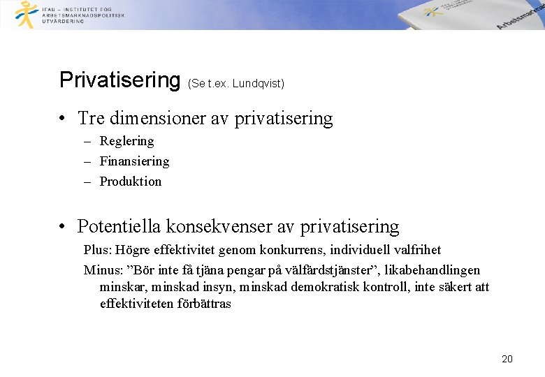 Privatisering (Se t. ex. Lundqvist) • Tre dimensioner av privatisering – Reglering – Finansiering