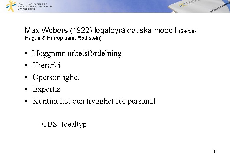 Max Webers (1922) legalbyråkratiska modell (Se t. ex. Hague & Harrop samt Rothstein) •