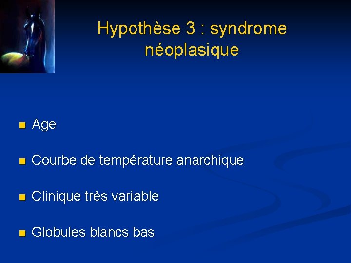 Hypothèse 3 : syndrome néoplasique n Age n Courbe de température anarchique n Clinique