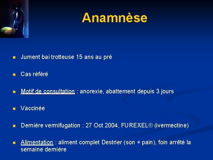 Anamnèse n Jument bai trotteuse 15 ans au pré n Cas référé n Motif