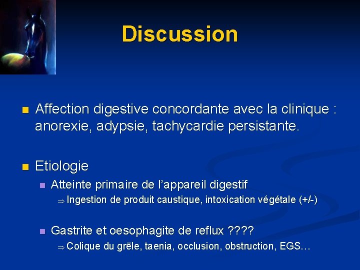 Discussion n Affection digestive concordante avec la clinique : anorexie, adypsie, tachycardie persistante. n