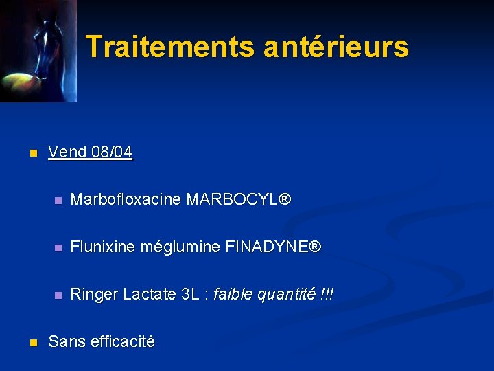 Traitements antérieurs n n Vend 08/04 n Marbofloxacine MARBOCYL® n Flunixine méglumine FINADYNE® n