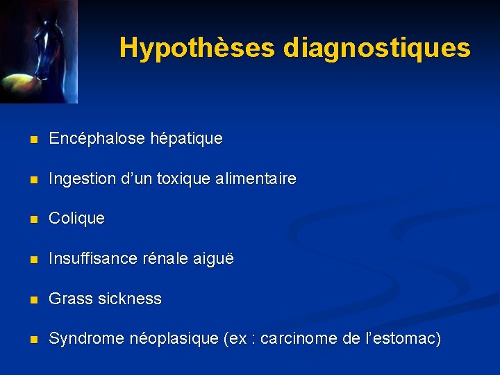 Hypothèses diagnostiques n Encéphalose hépatique n Ingestion d’un toxique alimentaire n Colique n Insuffisance