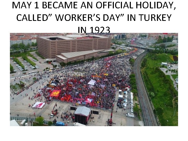 MAY 1 BECAME AN OFFICIAL HOLIDAY, CALLED” WORKER’S DAY” IN TURKEY IN 1923 