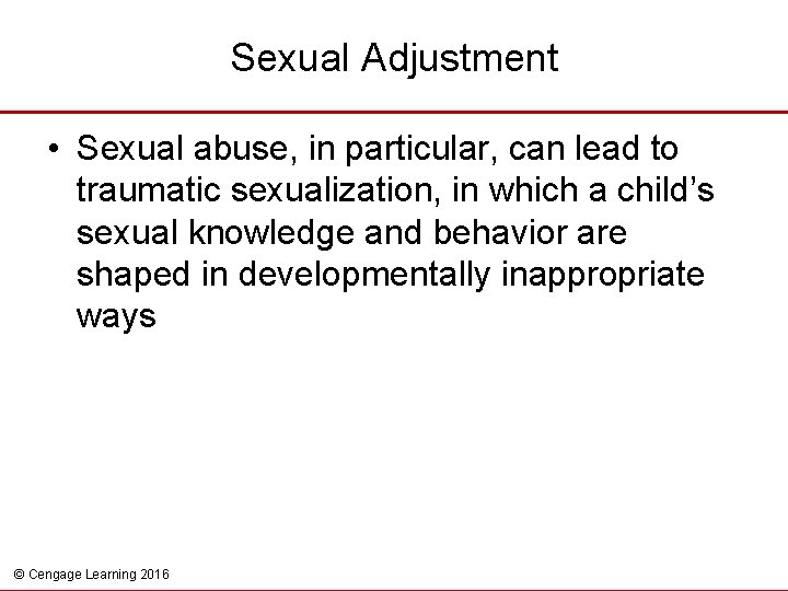 Sexual Adjustment • Sexual abuse, in particular, can lead to traumatic sexualization, in which