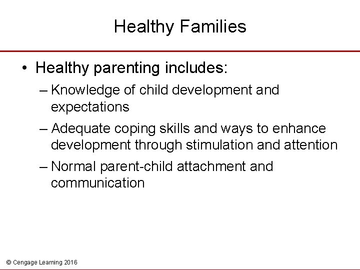 Healthy Families • Healthy parenting includes: – Knowledge of child development and expectations –