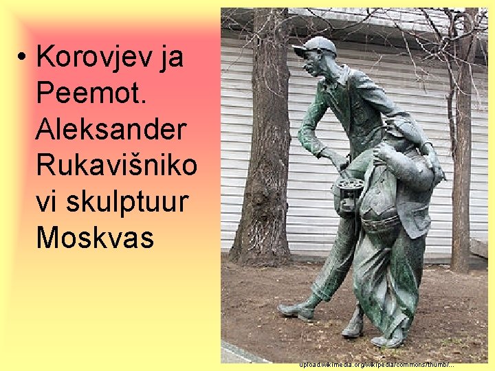  • Korovjev ja Peemot. Aleksander Rukavišniko vi skulptuur Moskvas upload. wikimedia. org/wikipedia/commons/thumb/. .