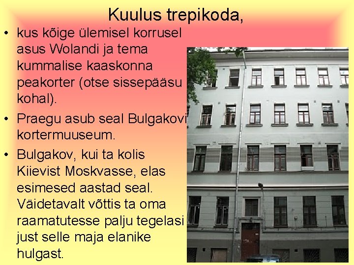 Kuulus trepikoda, • kus kõige ülemisel korrusel asus Wolandi ja tema kummalise kaaskonna peakorter