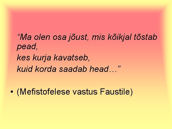 “Ma olen osa jõust, mis kõikjal tõstab pead, kes kurja kavatseb, kuid korda saadab