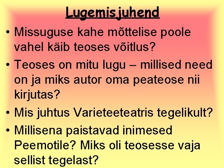 Lugemisjuhend • Missuguse kahe mõttelise poole vahel käib teoses võitlus? • Teoses on mitu