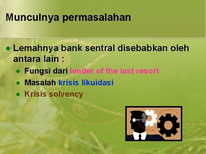 Munculnya permasalahan l Lemahnya bank sentral disebabkan oleh antara lain : l l l