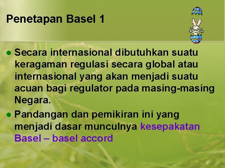 Penetapan Basel 1 Secara internasional dibutuhkan suatu keragaman regulasi secara global atau internasional yang