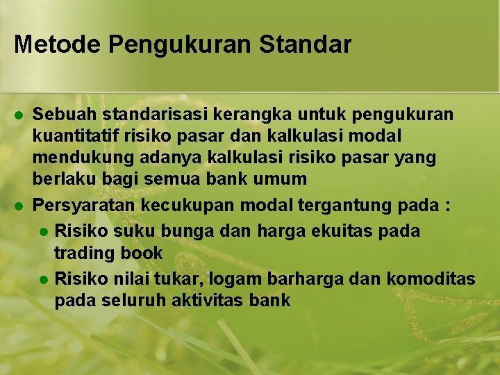 Metode Pengukuran Standar l l Sebuah standarisasi kerangka untuk pengukuran kuantitatif risiko pasar dan