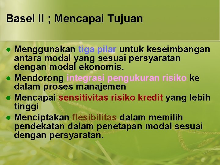 Basel II ; Mencapai Tujuan l l Menggunakan tiga pilar untuk keseimbangan antara modal