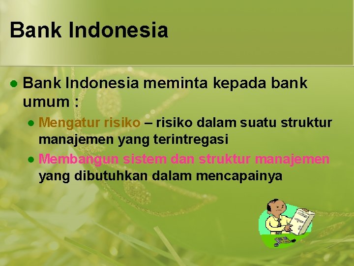 Bank Indonesia l Bank Indonesia meminta kepada bank umum : Mengatur risiko – risiko