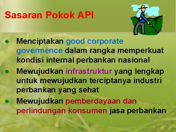 Sasaran Pokok API l l l Menciptakan good corporate govermence dalam rangka memperkuat kondisi