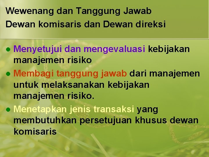 Wewenang dan Tanggung Jawab Dewan komisaris dan Dewan direksi Menyetujui dan mengevaluasi kebijakan manajemen