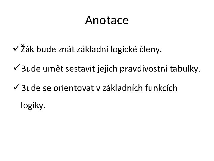 Anotace ü Žák bude znát základní logické členy. ü Bude umět sestavit jejich pravdivostní