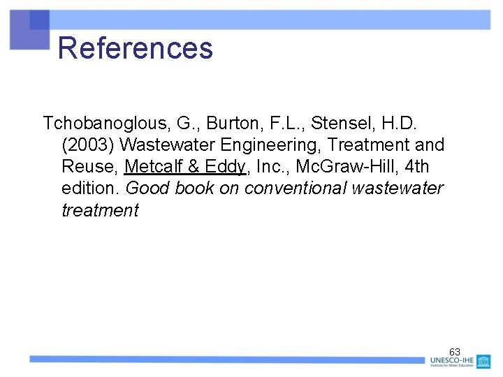 References Tchobanoglous, G. , Burton, F. L. , Stensel, H. D. (2003) Wastewater Engineering,