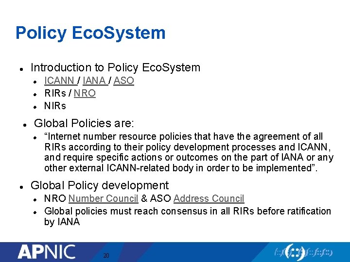 Policy Eco. System Introduction to Policy Eco. System Global Policies are: ICANN / IANA