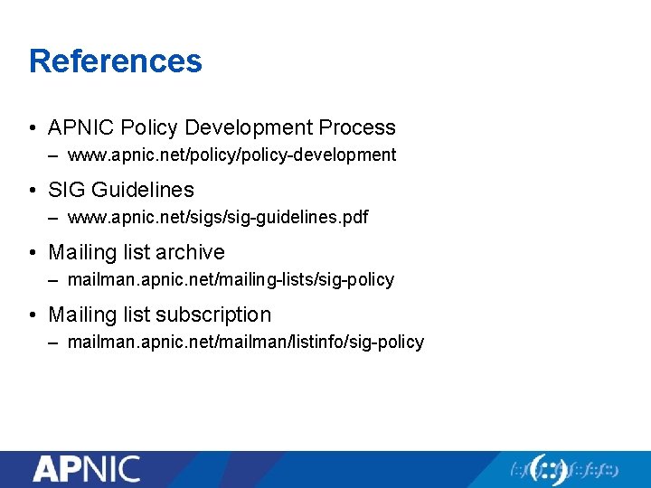 References • APNIC Policy Development Process – www. apnic. net/policy-development • SIG Guidelines –