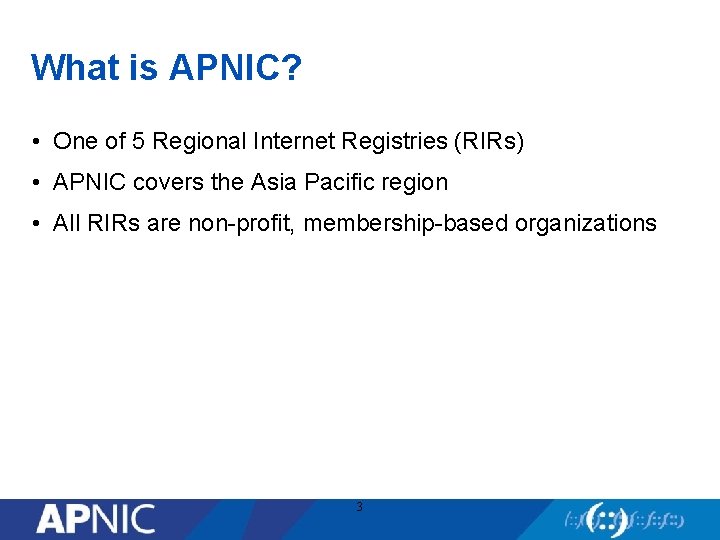 What is APNIC? • One of 5 Regional Internet Registries (RIRs) • APNIC covers