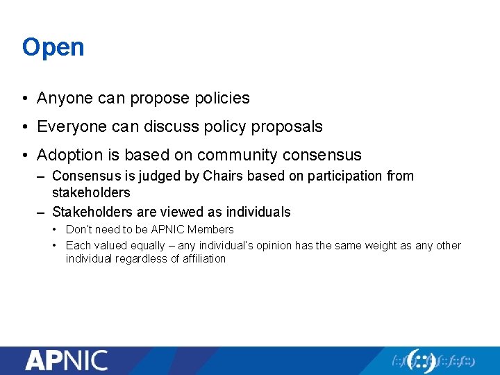 Open • Anyone can propose policies • Everyone can discuss policy proposals • Adoption