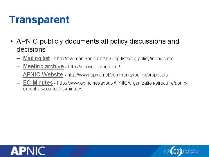 Transparent • APNIC publicly documents all policy discussions and decisions – – Mailing list