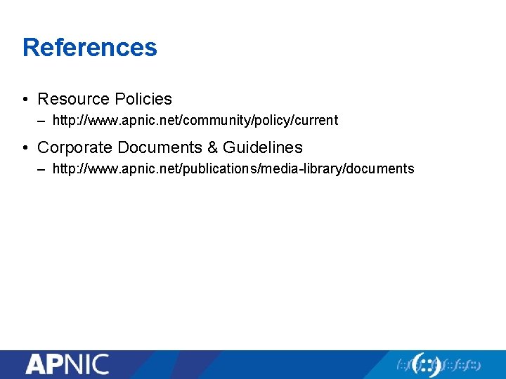 References • Resource Policies – http: //www. apnic. net/community/policy/current • Corporate Documents & Guidelines