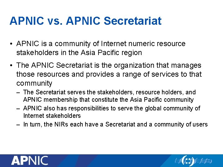 APNIC vs. APNIC Secretariat • APNIC is a community of Internet numeric resource stakeholders