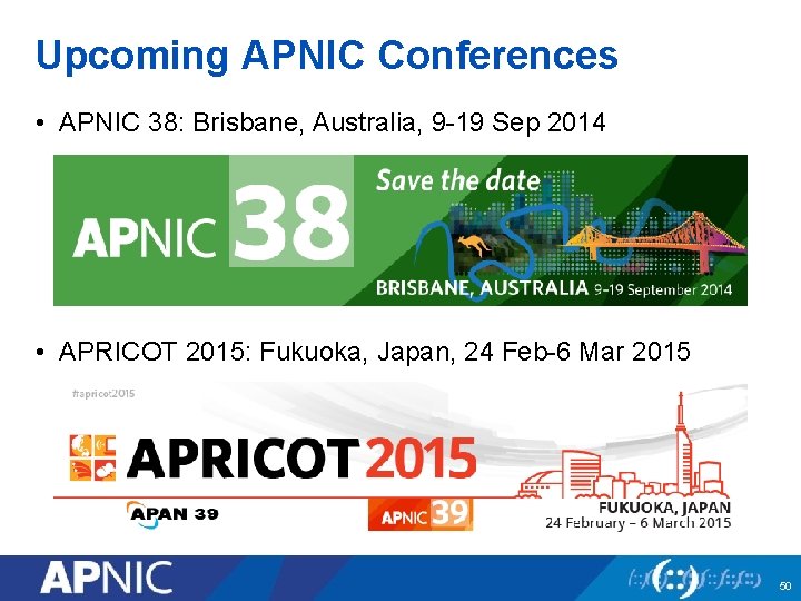 Upcoming APNIC Conferences • APNIC 38: Brisbane, Australia, 9 -19 Sep 2014 • APRICOT
