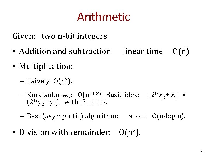 Arithmetic Given: two n-bit integers • Addition and subtraction: linear time O(n) • Multiplication: